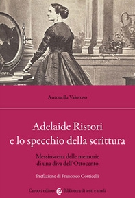 Adelaide Ristori e lo specchio della scrittura. Messinscena delle memorie di una diva dell'Ottocento - Librerie.coop