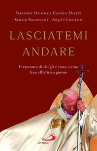 Lasciatemi andare. Il racconto di chi gli è stato vicino fino all'ultimo giorno - Librerie.coop Lasciatemi andare. Il racconto di chi gli è stato vicino fino all'ultimo giorno - Librerie.coop