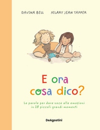E ora cosa dico? Le parole per dare voce alle emozioni in 28 piccoli grandi momenti - Librerie.coop