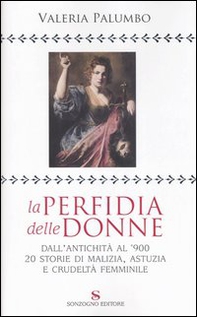 La perfidia della donne. Dall'antichità all'900, 20 storie di malizia, astuzia e crudeltà femminile - Librerie.coop
