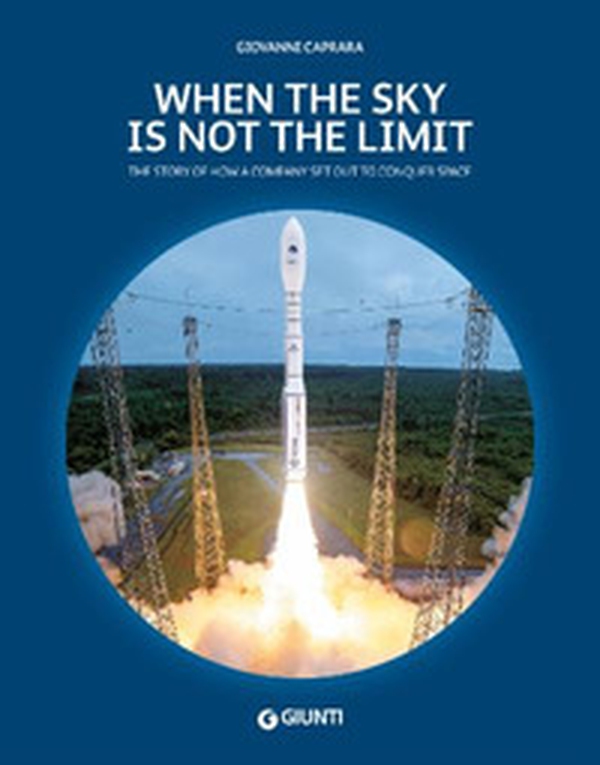 When the sky is not the limit. The story of how a company set out to conquer space - Librerie.coop When the sky is not the limit. The story of how a company set out to conquer space - Librerie.coop