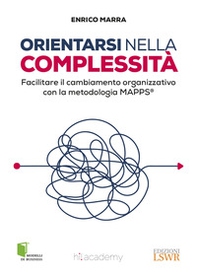 Orientarsi nella complessità. Facilitare il cambiamento organizzativo con la metodologia MAPPS® - Librerie.coop