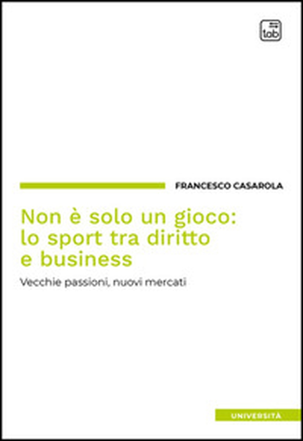 Non è solo un gioco: lo sport tra diritto e business. Vecchie passioni, nuovi mercati - Librerie.coop