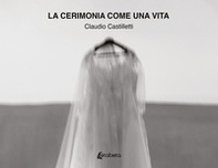 La cerimonia come una vita - Librerie.coop La cerimonia come una vita - Librerie.coop