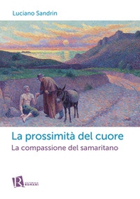 La prossimità del cuore. La compassione del samaritano - Librerie.coop