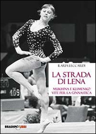 La strada di Lena. Mukhina e Klimenko, vite per la ginnastica - Librerie.coop
