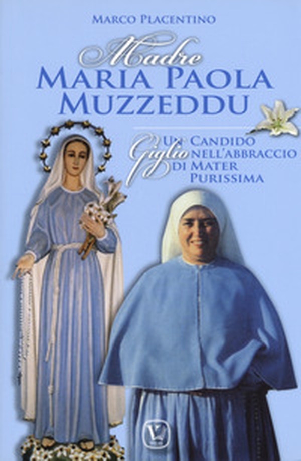 Madre Maria Paola Muzzeddu. Un candido giglio nell'abbraccio di Mater Purissima - Librerie.coop Madre Maria Paola Muzzeddu. Un candido giglio nell'abbraccio di Mater Purissima - Librerie.coop