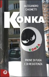Konka. Prove di fuga e di resistenza - Librerie.coop Konka. Prove di fuga e di resistenza - Librerie.coop
