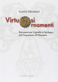 Virtuosi ornamenti. Documenti per il gioiello in Sardegna dal Cinquecento all'Ottocento - Librerie.coop