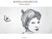 Rossella Baldecchi. Donne segnate. Catalogo della mostra (Fabriano, 13 maggio-11 giugno 2017) - Librerie.coop