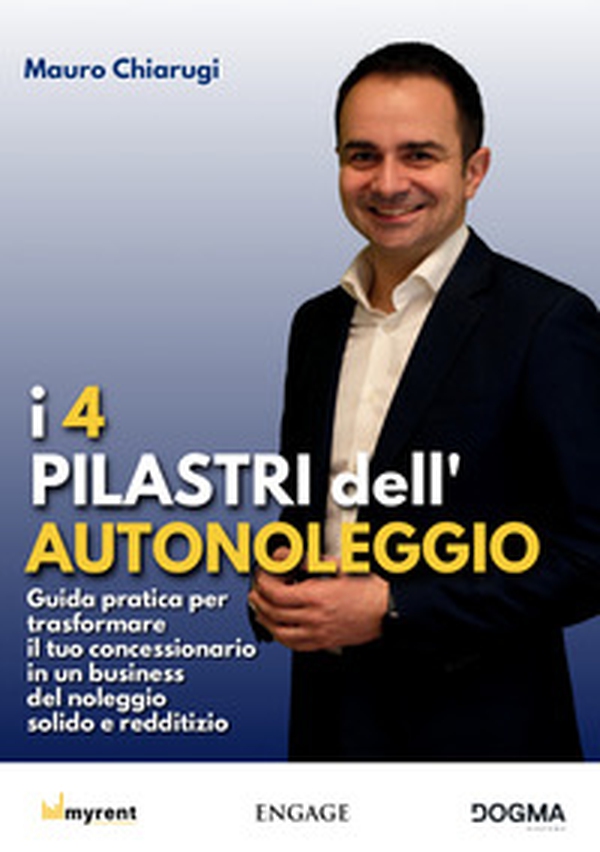 I 4 pilastri dell'autonoleggio. Guida pratica per trasformare il tuo concessionario in un business del noleggio solido e redditizio - Librerie.coop