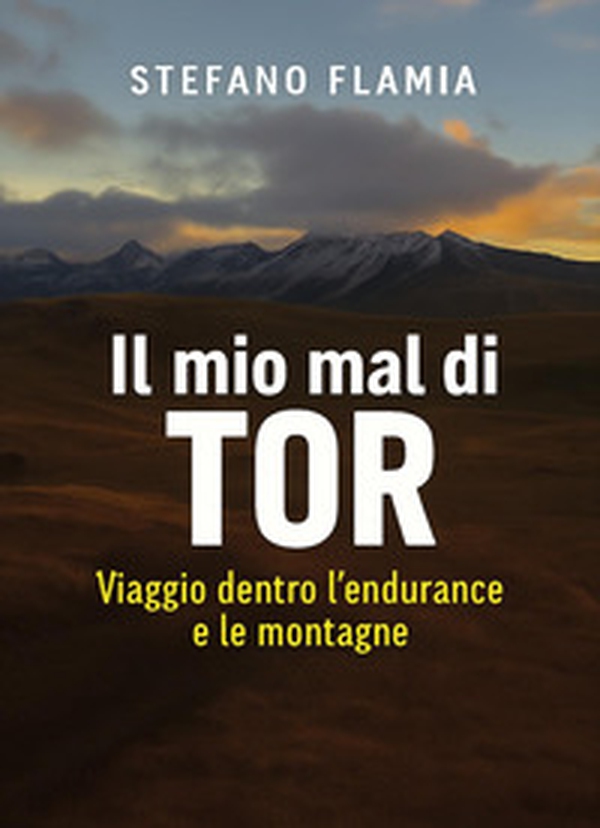 Il mio mal di Tor. Viaggio dentro l'endurance e le montagne - Librerie.coop