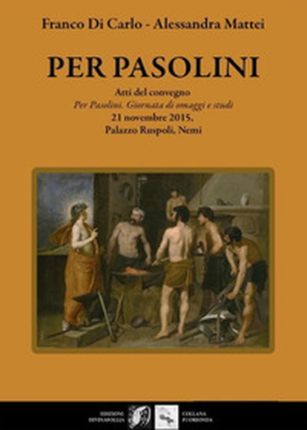 Per Pasolini. Atti del Convegno "Per Pasolini, giornata di omaggi e studi", 21 novembre 2015, Palazzo Ruspoli, Nemi - Librerie.coop Per Pasolini. Atti del Convegno "Per Pasolini, giornata di omaggi e studi", 21 novembre 2015, Palazzo Ruspoli, Nemi - Librerie.coop