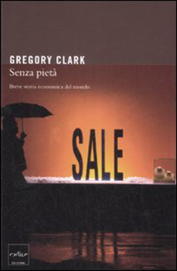 Senza pietà. Breve storia economica del mondo - Librerie.coop Senza pietà. Breve storia economica del mondo - Librerie.coop