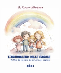L'arcobaleno delle parole. Un libro da colorare, da scrivere per sognare - Librerie.coop