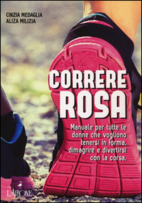 Correre rosa. Manuale per tutte le donne che vogliono tenersi in forma, dimagrire e divertirsi con la corsa - Librerie.coop Correre rosa. Manuale per tutte le donne che vogliono tenersi in forma, dimagrire e divertirsi con la corsa - Librerie.coop