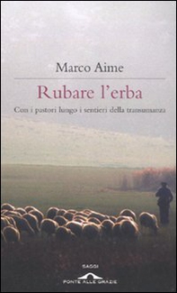Rubare l'erba. Con i pastori lungo i sentieri della transumanza - Librerie.coop