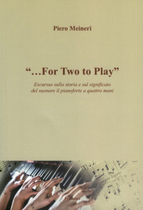 «...for two to play». Excursus sulla storia e sul significato del suonare il pianoforte a quattro mani - Librerie.coop «...for two to play». Excursus sulla storia e sul significato del suonare il pianoforte a quattro mani - Librerie.coop