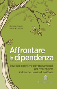 Affrontare la dipendenza. Strategie cognitivo-comportamentali per fronteggiare il disturbo da uso di sostanze - Librerie.coop