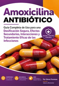 Amoxicilina antibiótico. Guía completa de so para una dosificación segura, efectos secundarios, interacciones y tratamiento eficaz de las infecciones - Librerie.coop