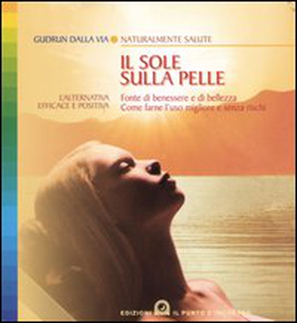 Il sole sulla pelle. Fonte di benessere e di bellezza. Come farne l'uso migliore e senza rischi - Librerie.coop Il sole sulla pelle. Fonte di benessere e di bellezza. Come farne l'uso migliore e senza rischi - Librerie.coop
