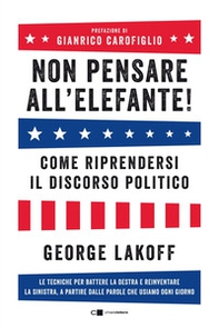 Non pensare all'elefante! Come riprendersi il discorso politico. Le tecniche per battere la destra e reinventare la sinistra, a partire dalle parole che usiamo ogni giorno - Librerie.coop Non pensare all'elefante! Come riprendersi il discorso politico. Le tecniche per battere la destra e reinventare la sinistra, a partire dalle parole che usiamo ogni giorno - Librerie.coop