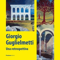 Giorgio Guglielmetti. Una retrospettiva - Librerie.coop
