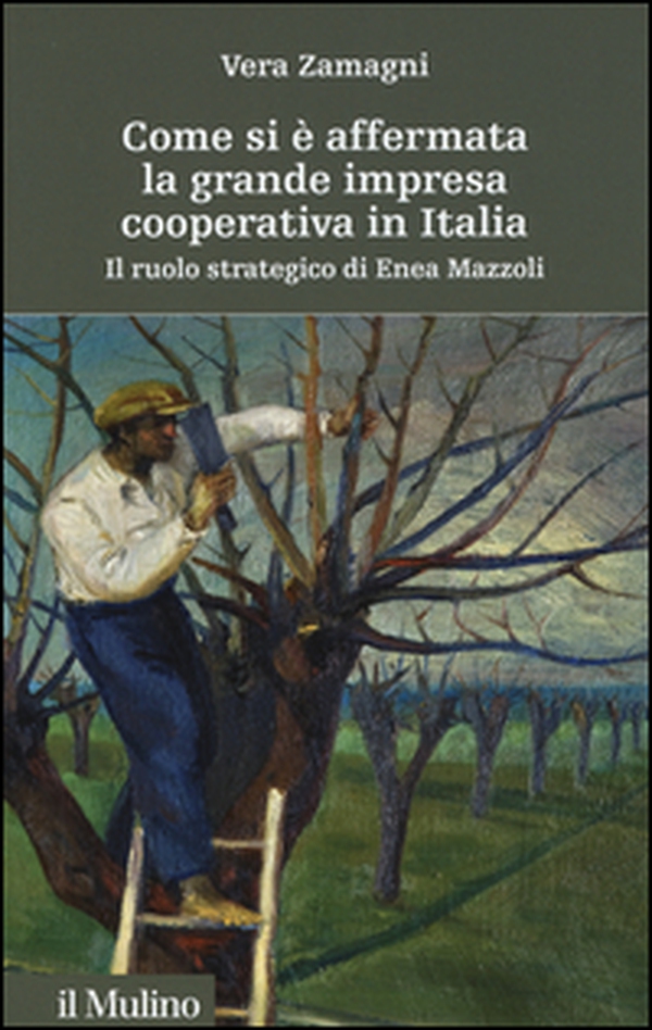 Come si è affermata la grande impresa cooperativa in Italia. Il ruolo strategico di Enea Mazzoli - Librerie.coop Come si è affermata la grande impresa cooperativa in Italia. Il ruolo strategico di Enea Mazzoli - Librerie.coop