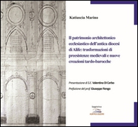 Il patrimonio architettonico ecclesiastico dell'antica diocesi di Alife: trasformazioni di preesistenze medievali e nuove creazioni tardo-barocche - Librerie.coop
