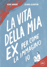 La vita della mia ex per come la immagino io - Librerie.coop La vita della mia ex per come la immagino io - Librerie.coop