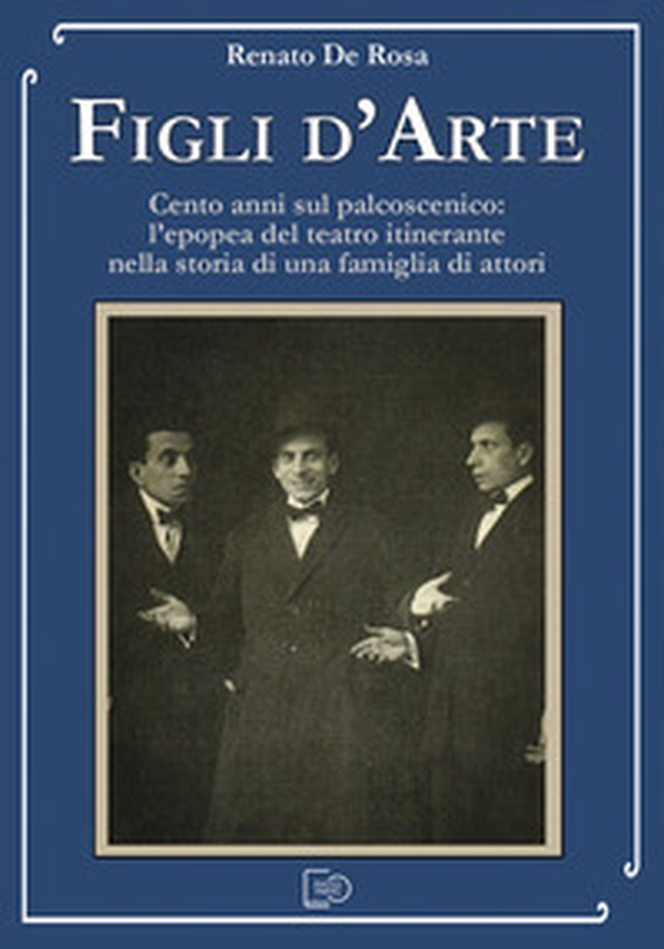 Figli d'arte. Cento anni sul palcoscenico: l'epopea del teatro itinerante nella storia di una famiglia di attori - Librerie.coop Figli d'arte. Cento anni sul palcoscenico: l'epopea del teatro itinerante nella storia di una famiglia di attori - Librerie.coop