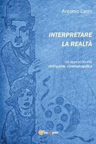 Interpretare la realtà. Un approccio alla recitazione cinematografica - Librerie.coop Interpretare la realtà. Un approccio alla recitazione cinematografica - Librerie.coop