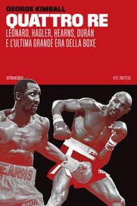 Quattro re. Leonard, Hagler, Hearns, Durán e l'ultima grande èra della boxe - Librerie.coop