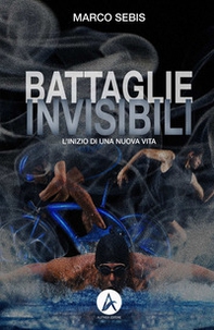 Battaglie invisibili. L'inizio di una nuova vita - Librerie.coop
