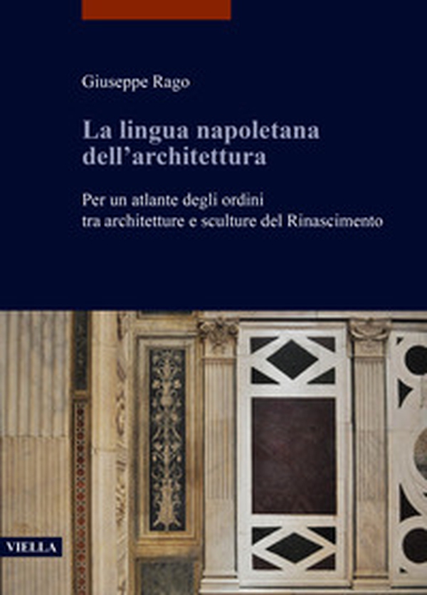 La lingua napoletana dell'architettura. Per un atlante degli ordini tra architetture e sculture del Rinascimento - Librerie.coop La lingua napoletana dell'architettura. Per un atlante degli ordini tra architetture e sculture del Rinascimento - Librerie.coop