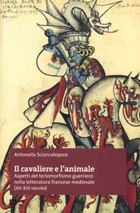 Il cavaliere e l'animale. Aspetti del teriomorfismo guerriero nella letteratura francese medievale (XII-XIII secolo) - Librerie.coop