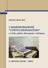 L’amministrazione “costituzionalizzata” e il diritto pubblico della proprietà e dell’impresa - Librerie.coop L’amministrazione “costituzionalizzata” e il diritto pubblico della proprietà e dell’impresa - Librerie.coop
