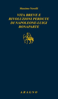 Vita breve e rivoluzioni perdute di Napoleone Luigi Bonaparte - Librerie.coop Vita breve e rivoluzioni perdute di Napoleone Luigi Bonaparte - Librerie.coop