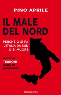 Il male del Nord. Perché o si fa l'Italia da Sud o si muore - Librerie.coop