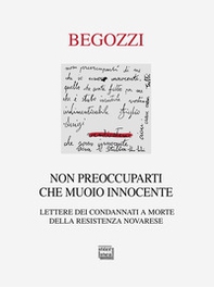 Non preoccuparti che muoio innocente. Lettere dei condannati a morte della resistenza novarese - Librerie.coop