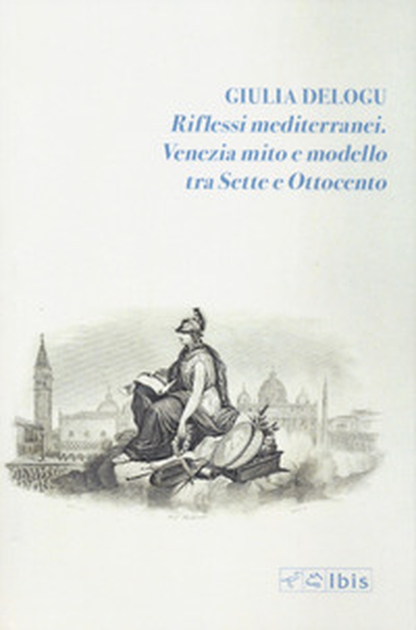 Riflessi mediterranei. Venezia mito e modello fra Sette e Ottocento - Librerie.coop Riflessi mediterranei. Venezia mito e modello fra Sette e Ottocento - Librerie.coop