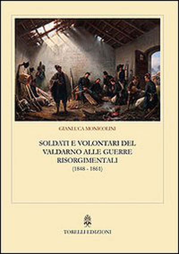 Soldati e volontari del Valdarno alle guerre risorgimentali (1848-1861) - Librerie.coop Soldati e volontari del Valdarno alle guerre risorgimentali (1848-1861) - Librerie.coop