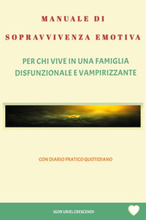Manuale di sopravvivenza emotiva. Per chi vive in una famiglia disfunzionale e vampirizzante - Librerie.coop Manuale di sopravvivenza emotiva. Per chi vive in una famiglia disfunzionale e vampirizzante - Librerie.coop