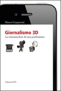Giornalismo 3D. La metamorfosi di una professione - Librerie.coop