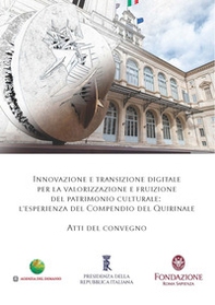 Innovazione e transizione digitale per la valorizzazione e fruizione del patrimonio culturale. L'esperienza del Compendio del Quirinale. Atti del Convegno - Librerie.coop