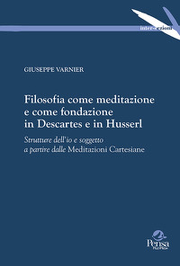 Filosofia come meditazione e come fondazione in Descartes e in Husserl. Strutture dell'io e soggetto a partire dalle Meditazioni Cartesiane - Librerie.coop Filosofia come meditazione e come fondazione in Descartes e in Husserl. Strutture dell'io e soggetto a partire dalle Meditazioni Cartesiane - Librerie.coop