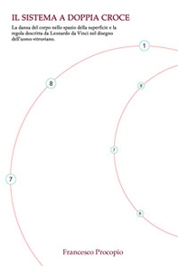 Il sistema a doppia croce. La danza del corpo nello spazio della superficie e la regola descritta da Leonardo da Vinci nel disegno dell'uomo vitruviano - Librerie.coop