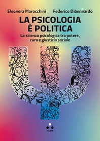La psicologia è politica. La scienza psicologica tra potere, cura e giustizia sociale - Librerie.coop
