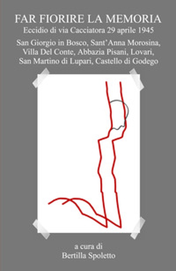 Far fiorire la memoria. Eccidio di via Cacciatora 29 aprile 1945 - Librerie.coop