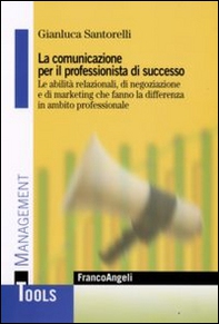 La comunicazione per il professionista di successo. Le abilità relazionali, di negoziazione e di marketing che fanno la differenza in ambito professionale - Librerie.coop
